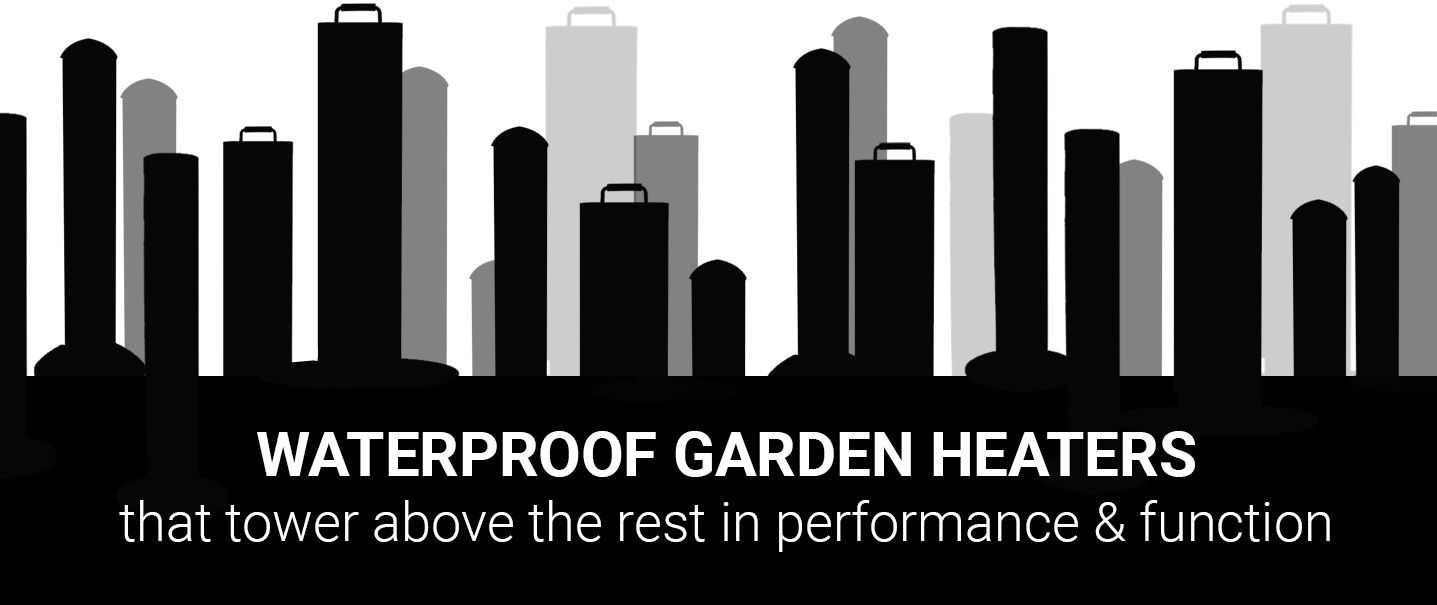 Waterproof Garden Heaters that tower above the rest 